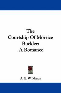 Cover image for The Courtship of Morrice Buckler: A Romance