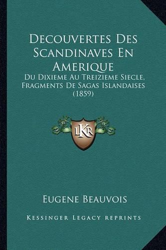 Decouvertes Des Scandinaves En Amerique: Du Dixieme Au Treizieme Siecle, Fragments de Sagas Islandaises (1859)