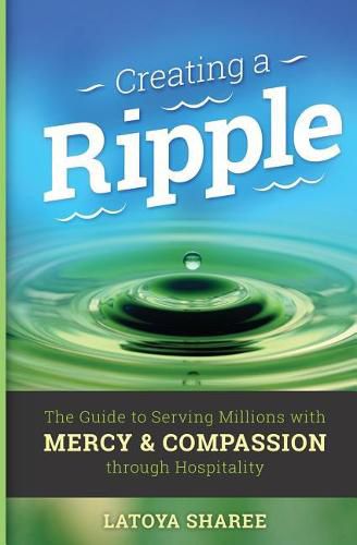 Cover image for Creating A Ripple: The Guide to Serving Millions with Mercy & Compassion through Hospitality