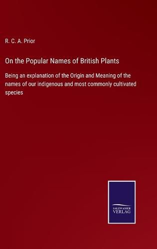 Cover image for On the Popular Names of British Plants: Being an explanation of the Origin and Meaning of the names of our indigenous and most commonly cultivated species