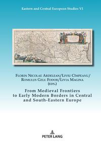 Cover image for From Medieval Frontiers to Early Modern Borders in Central and South-Eastern Europe