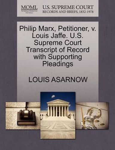 Cover image for Philip Marx, Petitioner, V. Louis Jaffe. U.S. Supreme Court Transcript of Record with Supporting Pleadings