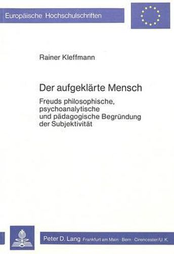 Cover image for Der Aufgeklaerte Mensch: Freuds Philosophische, Psychoanalytische Und Paedagogische Begruendung Der Subjektivitaet