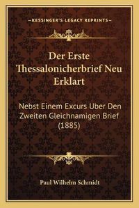 Cover image for Der Erste Thessalonicherbrief Neu Erklart: Nebst Einem Excurs Uber Den Zweiten Gleichnamigen Brief (1885)