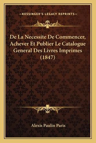 de La Necessite de Commencer, Achever Et Publier Le Catalogue General Des Livres Imprimes (1847)