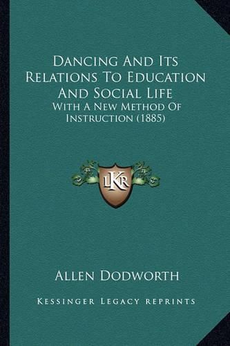 Cover image for Dancing and Its Relations to Education and Social Life: With a New Method of Instruction (1885)