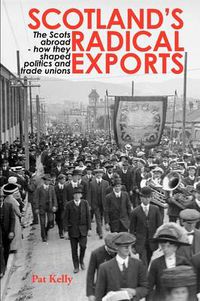 Cover image for Scotland's Radical Exports: The Scots Abroad - How They Shaped Politics and Trade Unions