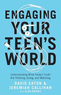 Cover image for Engaging Your Teen"s World - Understanding What Today"s Youth Are Thinking, Doing, and Watching