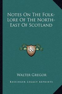 Cover image for Notes on the Folk-Lore of the North-East of Scotland