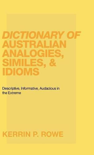 Cover image for Dictionary of Australian Analogies, Similes, & Idioms: Descriptive, Informative, Audacious in the Extreme