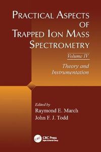 Cover image for Practical Aspects of Trapped Ion Mass Spectrometry, Volume IV: Theory and Instrumentation