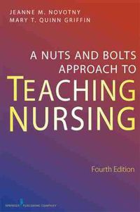 Cover image for A Nuts and Bolts Approach to Teaching Nursing, Fourth Edition