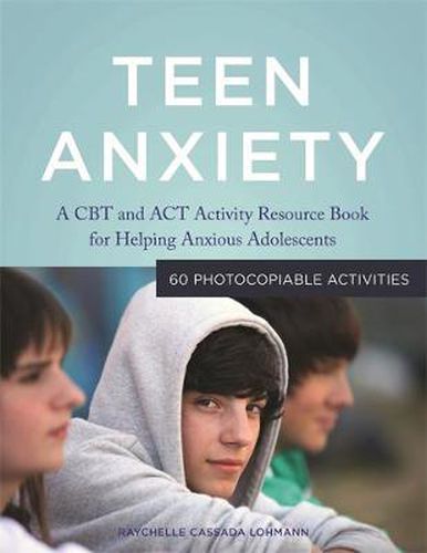 Cover image for Teen Anxiety: A CBT and Act Activity Resource Book for Helping Anxious Adolescents