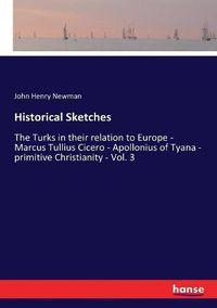 Cover image for Historical Sketches: The Turks in their relation to Europe - Marcus Tullius Cicero - Apollonius of Tyana - primitive Christianity - Vol. 3