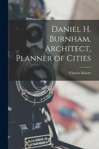 Daniel H. Burnham, Architect, Planner of Cities