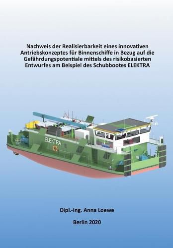 Cover image for Nachweis der Realisierbarkeit eines innovativen Antriebskonzeptes fur Binnenschiffe in Bezug auf die Gefahrdungspotentiale mittels des risikobasierten Entwurfes am Beispiel des Schubbootes ELEKTRA