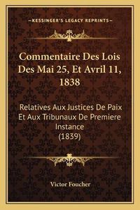 Cover image for Commentaire Des Lois Des Mai 25, Et Avril 11, 1838: Relatives Aux Justices de Paix Et Aux Tribunaux de Premiere Instance (1839)