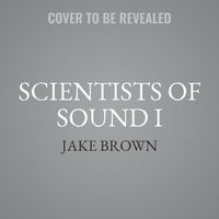 Cover image for Scientists of Sound I Lib/E: Rock & Roll's Most Legendary Record Producers Speak!