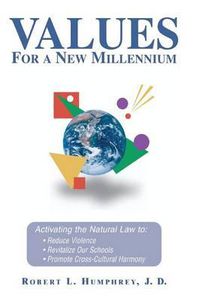 Cover image for Values for a New Millennium: Activating the Natural Law To: Reduce Violence, Revitelize Our Schools, Promote Cross-Cultural Harmony