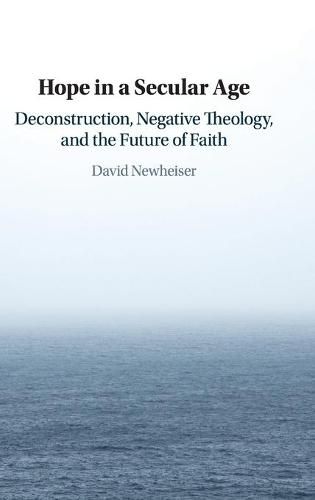 Hope in a Secular Age: Deconstruction, Negative Theology, and the Future of Faith