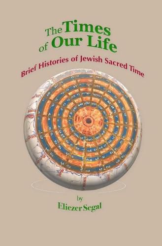 Cover image for The Times of Our Life: Brief Histories of Jewish Sacred Time