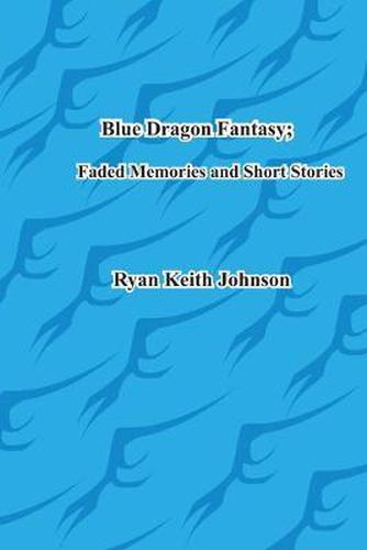 Cover image for Blue Dragon Fantasy; Faded Memories and Short Stories