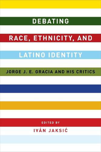 Debating Race, Ethnicity, and Latino Identity: Jorge J. E. Gracia and His Critics