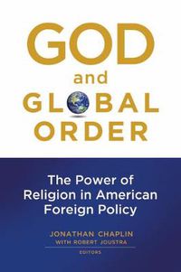 Cover image for God and Global Order: The Power of Religion in American Foreign Policy