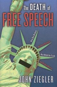 Cover image for The Death of Free Speech: How Our Broken National Dialogue Has Killed the Truth and Divided America