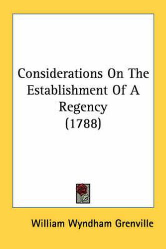 Cover image for Considerations on the Establishment of a Regency (1788)