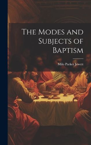 Cover image for The Modes and Subjects of Baptism