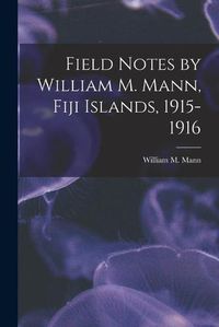 Cover image for Field Notes by William M. Mann, Fiji Islands, 1915-1916