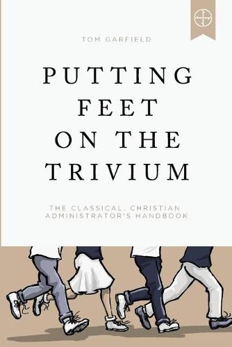 Cover image for Putting Feet on the Trivium: The Classical Christian Administrator's Handbook