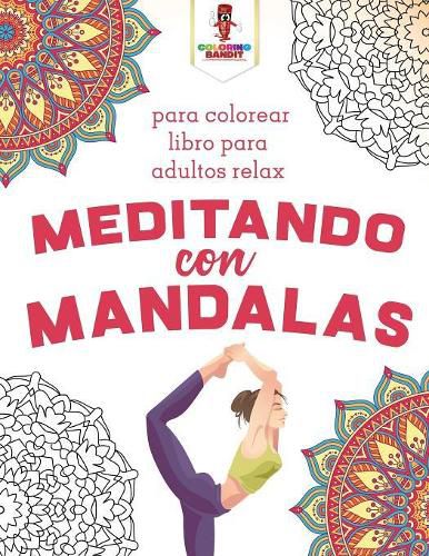 Meditando Con Mandalas: Para Colorear Libro Para Adultos Relax