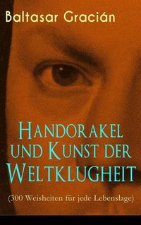 Cover image for Handorakel und Kunst der Weltklugheit (300 Weisheiten fur jede Lebenslage): Die Kunst der taktisch-klugen Lebensfuhrung