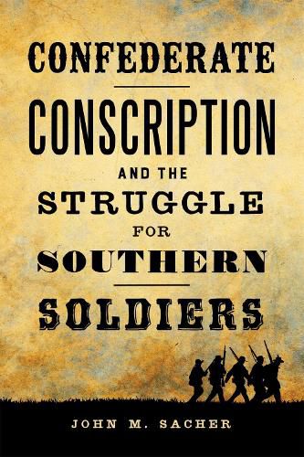 Cover image for Confederate Conscription and the Struggle for Southern Soldiers