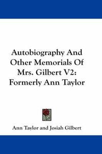 Cover image for Autobiography and Other Memorials of Mrs. Gilbert V2: Formerly Ann Taylor