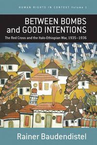 Cover image for Between Bombs and Good Intentions: The International Committee of the Red Cross (ICRC) and the Italo-Ethiopian war, 1935-1936