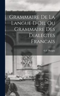 Cover image for Grammaire de la Langue D'Oil ou Grammaire des Dialectes Francais