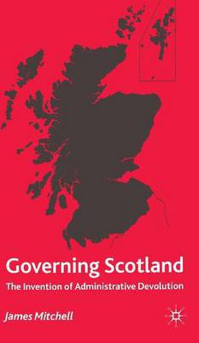 Governing Scotland: The Invention of Administrative Devolution