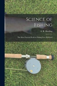 Cover image for Science of Fishing: the Most Practical Book on Fishing Ever Published