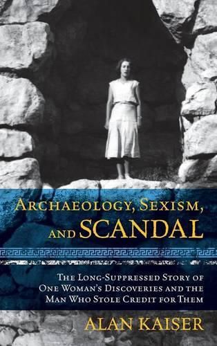 Cover image for Archaeology, Sexism, and Scandal: The Long-Suppressed Story of One Woman's Discoveries and the Man Who Stole Credit for Them