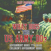 Cover image for What Does the US Army Do? Government Books 7th Grade Children's Government Books