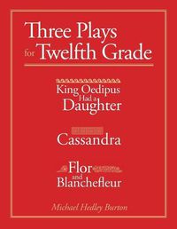 Cover image for Three Plays for Twelfth Grade: King Oedipus Had a Daughter; Cassandra; Flor and Blanchefleur