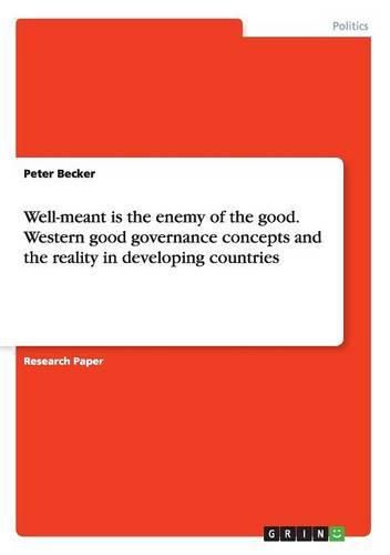 Cover image for Well-meant is the enemy of the good. Western good governance concepts and the reality in developing countries