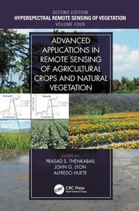 Cover image for Advanced Applications in Remote Sensing of Agricultural Crops and Natural Vegetation: Hyperspectral Remote Sensing of Vegetation Second Edition Volume IV