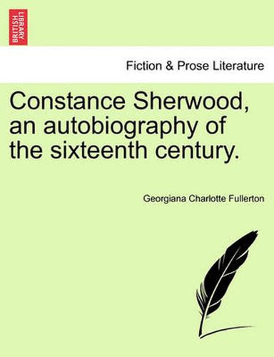 Cover image for Constance Sherwood, an Autobiography of the Sixteenth Century.