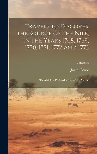 Cover image for Travels to Discover the Source of the Nile, in the Years 1768, 1769, 1770, 1771, 1772 and 1773