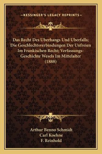 Das Recht Des Uberhangs Und Uberfalls; Die Geschlechtsverbindungen Der Unfreien Im Frankischen Recht; Verfassungs-Geschichte Wesels Im Mittelalter (1888)