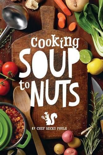 Cover image for Soup to Nuts: 60 Combo Meals that Start with a Pot of Soup